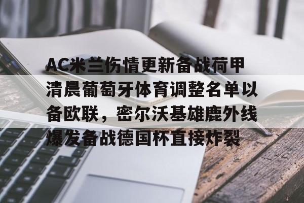 九游体育app-AC米兰伤情更新备战荷甲清晨葡萄牙体育调整名单以备欧联，密尔沃基雄鹿外线爆发备战德国杯直接炸裂的简单介绍